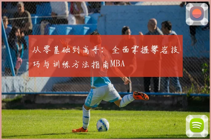 从零基础到高手：全面掌握攀岩技巧与训练方法指南MBA